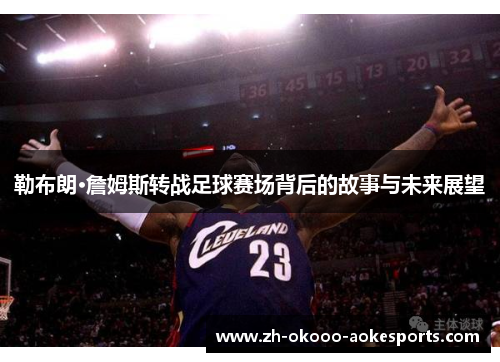 勒布朗·詹姆斯转战足球赛场背后的故事与未来展望